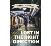 Lost in the Right Direction: Lined Travel Journal & Notebook for Wanderers, Writers, and Memory Keepers | Perfect for City Exploration, Spontaneous Journeys, Travel Bucket Lists, and Daily Reflections