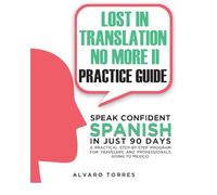 Lost in Translation No More II - Practice Guide: Speak Confident Spanish in Just 90 Days: A Fun 90-Day Practice Guide for English Speakers to Practice Spanish
