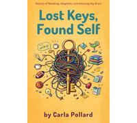 Lost Keys, Found Self: Stories of Masking, Mayhem, and Meeting My Brain