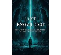 Lost Knowledge: Exploring Hidden Discoveries of the Ancient World