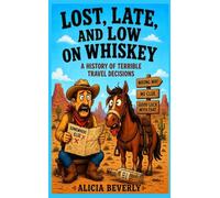 Lost, Late, and Low on Whiskey: A History of Terrible Travel Decisions: 3