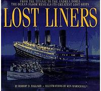Lost Liners: From the Titanic to the Andrea Doria the Ocean Floor Revelas It's Greatest Ships