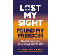 Lost My Sight Found My Freedom: The hidden power of what we cannot see