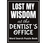 Lost My Wisdom at the Dentist’s Office - Word Search Puzzle Book: Funny Wisdom Teeth Removal Recovery Gift For Teens And Adults With 50+ Positive ... Get Well Soon Gag With A Special Gifting Page