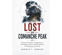 Lost on Comanche Peak: The Jaryd Atadero Disappearance, the Massive Search, and the Mystery That Remains Unsolved