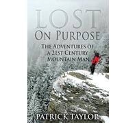Lost on Purpose: The Adventures of a 21st Century Mountain Man