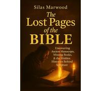 Lost Pages of the Bible: Uncovering Ancient Manuscripts, Missing Books, and the Hidden Histories Behind Scripture