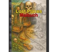 Lost Places Malbuch: 40 düstere Orte zum Entdecken und Ausmalen