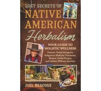 Lost Secrets of Native American Herbalism: Your Guide to Holistic Wellness