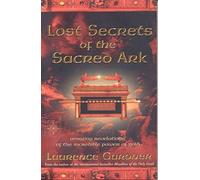 Lost Secrets of the Sacred Ark: Amazing Revelations of the Incredible Power of