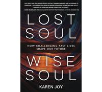 Lost Soul, Wise Soul: How Challenging Past Lives Shape Our Future