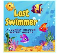 Lost swimmer a journey through watery worlds: A heartwarming underwater adventure for little readers|Discover magical sea creatures and colorful ocean worlds|Perfect bedtime story for ages 1-6.
