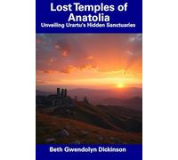 Lost Temples of Anatolia: Unveiling Urartu's Hidden Sanctuaries