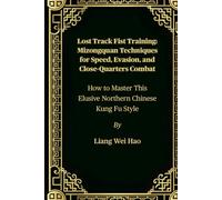 Lost Track Fist Training: Mizongquan Techniques for Speed, Evasion, and Close-Quarters Combat: How to Master This Elusive Northern Chinese Kung Fu Style