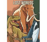 LOST WORLDS - BOLD & EASY Coloring Book: Prehistoric Illustrations: Dinosaurs, Prehistoric Seas and Pleistocene Megafauna
