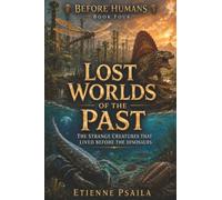 Lost Worlds of the Past: The Strange Creatures That Lived Before the Dinosaurs: 4