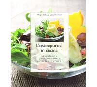 L'osteoporosi in cucina. Una guida per la prevenzione e la cura con molte ottime ricette. Ediz. illustrata