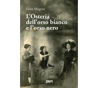 L'Osteria dell'orso bianco e l'orso nero. Storia della famiglia Allegrini-Chiapp