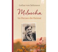 Lothar von Selt Miluscha: Im Herzen die Heimat. Die wahre und ergrei (Tascabile)