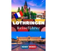 LOTHRINGEN REISEFÜHRER 2026: Place Stanislas, Kathedrale von Metz, Centre Pompidou Metz, Schlachtfeld von Verdun, Beinhaus von Douaumont, Gérardmer und die Vogesen