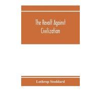 Lothrop Stoddar The revolt against civilization; the menace of the u (Tascabile)