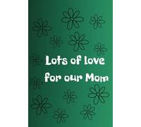 Lots of love for our Mom: A Diary for Mom / 100 lined pages / Perfect For Writing Down Memories, Thoughts, Recipes / Journal Gift For Mother’s Day