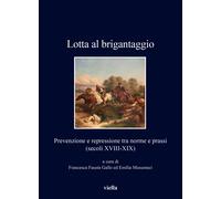Lotta al brigantaggio. Prevenzione e repressione tra norme e prassi (secol...