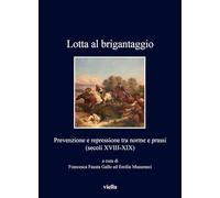 Lotta al brigantaggio. Prevenzione e repressione tra norme e prassi (secol...