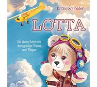 Lotta: Die kleine Bärin mit dem großen Traum vom Fliegen