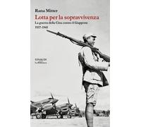Lotta per la sopravvivenza. La guerra della Cina contro il Giappo