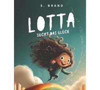 Lotta sucht das Glück: Ein Bilderbuch über Glück, Freundschaft und die kleinen Wunder des Alltags - mit Mitmachteil und Ausmalseiten