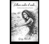 Lottare contro il vento: Sembrava impossibile ma l'ha fatto