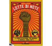 LOTTE DI NOTE. LA CONTESTAZIONE TRA MUSICA E PAROLE: 1968-1977 - Rossi Maria