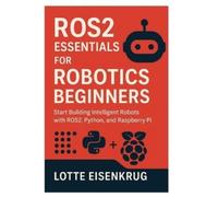 Lotte Eisenkrug Ros2 Essentials for Robotics Beginners (Tascabile)
