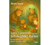 Lotte Liederlich und die Schmuddel-Bären - Ein Kinderbuch über das (Nicht-) Aufräumen