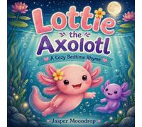 Lottie the Axolotl: A Cozy Bedtime Rhyme
