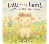 Lottie the Lamb: Will You Be Our Flower Girl?: A Special Story from the Bride and Groom