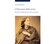 L'Ottocento Delle Attrici. Da Carlotta Marchionni A Eleonora Duse - - 2024