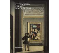 L'Ottocento e il mito di Correggio. Ediz. illustrata