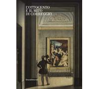 L'Ottocento e il mito di Correggio. Ediz. illustrata