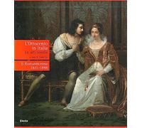 L'Ottocento in Italia. Le arti sorelle-Il Romanticismo 1815-1848. Ediz. illustrata