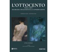 L'Ottocento nelle arti. Ricerche e dialoghi sulla conservazione - Lucchini...
