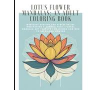 Lotus Flower Mandalas: An Adult Coloring Book No 2: Intricate Designs for Stress Relief, Meditation & Mindfulness | Floral Mandala Art Therapy for Women and Men to Relax and Unwind