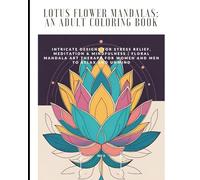 Lotus Flower Mandalas: An Adult Coloring Book No 3: Intricate Designs for Stress Relief, Meditation & Mindfulness | Floral Mandala Art Therapy for Women and Men to Relax and Unwind Lotus Flower