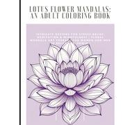 Lotus Flower Mandalas: An Adult Coloring Book No 4: Intricate Designs for Stress Relief, Meditation & Mindfulness | Floral Mandala Art Therapy for Women and Men to Relax and Unwind