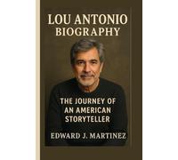 LOU ANTONIO BIOGRAPHY: The Journey of an American Storyteller