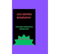 LOU GEHRIG BIOGRAPHY: THE IRON HORSE WHO NEVER QUIT