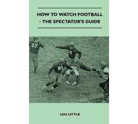 Lou Little How to Watch Football - The Spectator's Guide (Tascabile)