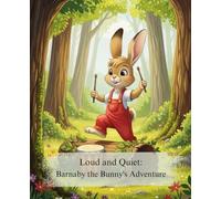 Loud and Quiet: Barnaby the Bunny's Adventure: A Charming Picture Book for Kids Ages 3-6 About Mindfulness and Finding the Fun in Both Noise and Silence
