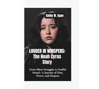LOUDER IN WHISPERS-THE NOAH CYRUS STORY: From Silent Struggles to Soulful Sound-A Journey of Pain, Power, and Purpose